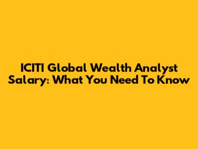 ICITI Global Wealth Analyst Salary: What You Need To Know
