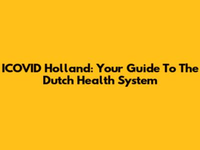 ICOVID Holland: Your Guide To The Dutch Health System