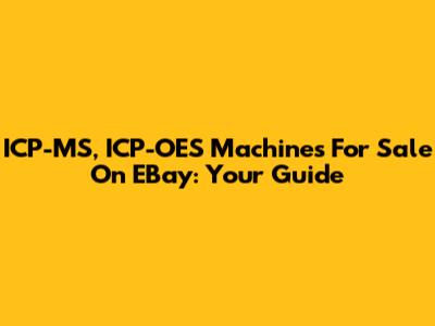 ICP-MS, ICP-OES Machines For Sale On EBay: Your Guide