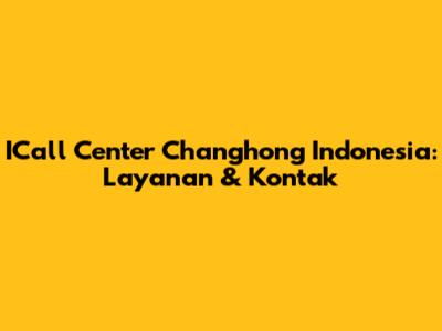 ICall Center Changhong Indonesia: Layanan & Kontak