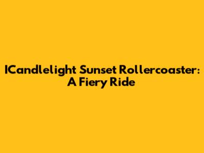 ICandlelight Sunset Rollercoaster: A Fiery Ride