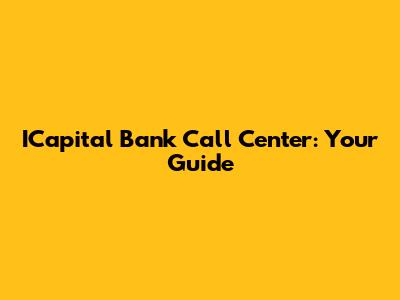 ICapital Bank Call Center: Your Guide