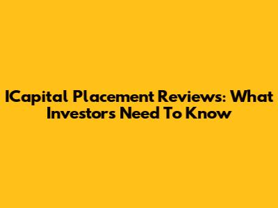 ICapital Placement Reviews: What Investors Need To Know