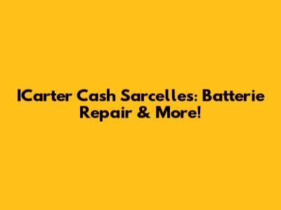 ICarter Cash Sarcelles: Batterie Repair & More!