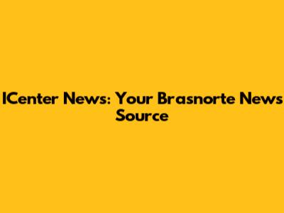 ICenter News: Your Brasnorte News Source