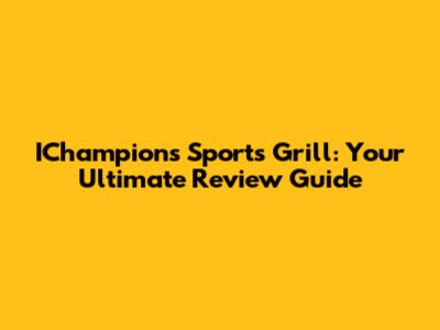 IChampions Sports Grill: Your Ultimate Review Guide