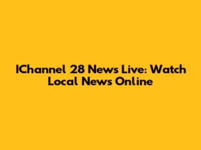 IChannel 28 News Live: Watch Local News Online