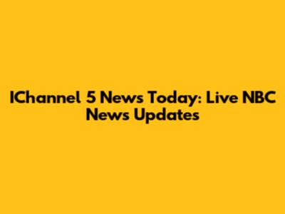 IChannel 5 News Today: Live NBC News Updates