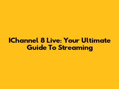 IChannel 8 Live: Your Ultimate Guide To Streaming