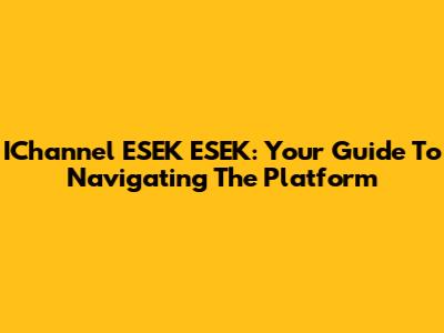 IChannel ESEK ESEK: Your Guide To Navigating The Platform
