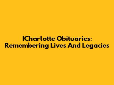 ICharlotte Obituaries: Remembering Lives And Legacies