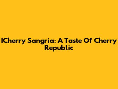ICherry Sangria: A Taste Of Cherry Republic