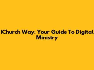 IChurch Way: Your Guide To Digital Ministry