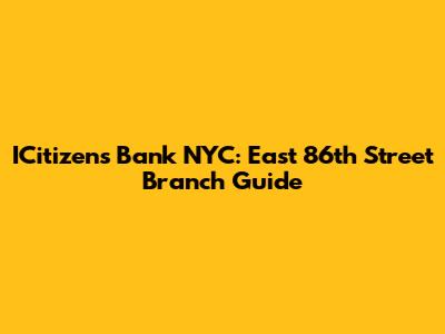 ICitizens Bank NYC: East 86th Street Branch Guide