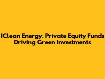 IClean Energy: Private Equity Funds Driving Green Investments