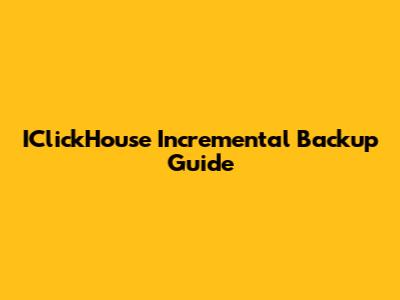IClickHouse Incremental Backup Guide