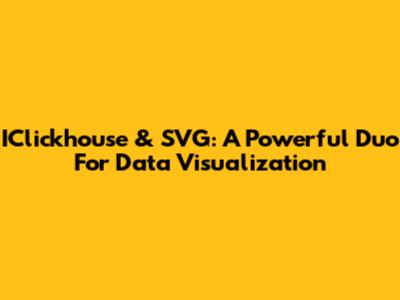 IClickhouse & SVG: A Powerful Duo For Data Visualization