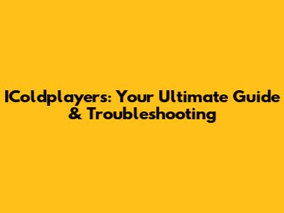 IColdplayers: Your Ultimate Guide & Troubleshooting
