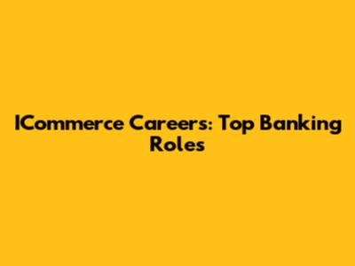 ICommerce Careers: Top Banking Roles