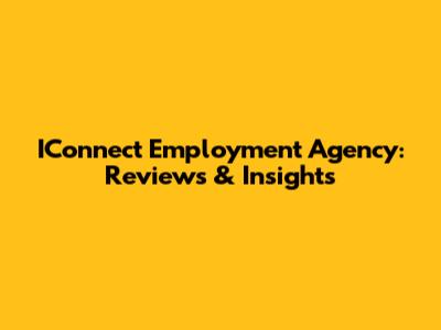 IConnect Employment Agency: Reviews & Insights