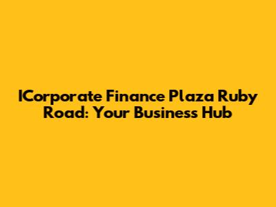 ICorporate Finance Plaza Ruby Road: Your Business Hub