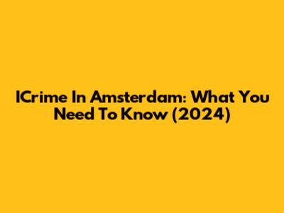 ICrime In Amsterdam: What You Need To Know (2024)