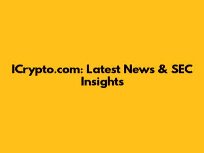 ICrypto.com: Latest News & SEC Insights