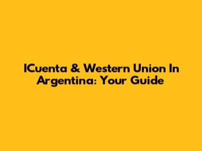 ICuenta & Western Union In Argentina: Your Guide
