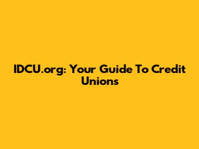 IDCU.org: Your Guide To Credit Unions