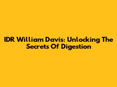 IDR William Davis: Unlocking The Secrets Of Digestion