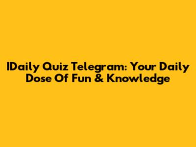 IDaily Quiz Telegram: Your Daily Dose Of Fun & Knowledge