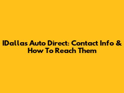 IDallas Auto Direct: Contact Info & How To Reach Them