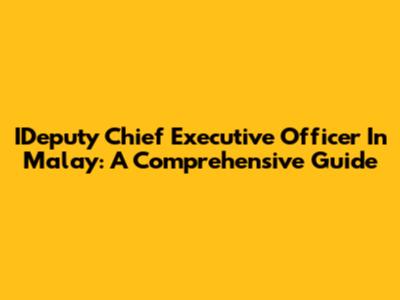 IDeputy Chief Executive Officer In Malay: A Comprehensive Guide