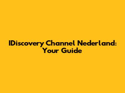 IDiscovery Channel Nederland: Your Guide