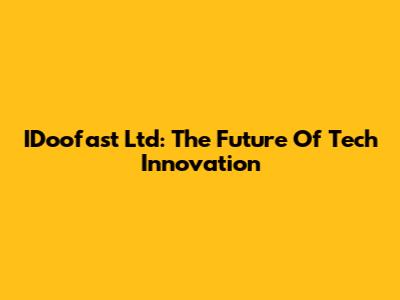 IDoofast Ltd: The Future Of Tech Innovation