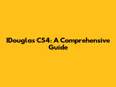 IDouglas C54: A Comprehensive Guide