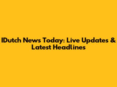 IDutch News Today: Live Updates & Latest Headlines