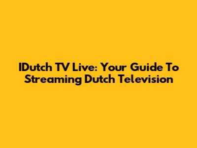 IDutch TV Live: Your Guide To Streaming Dutch Television