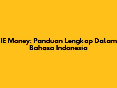 IE Money: Panduan Lengkap Dalam Bahasa Indonesia