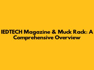 IEDTECH Magazine & Muck Rack: A Comprehensive Overview