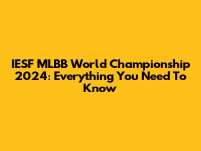 IESF MLBB World Championship 2024: Everything You Need To Know