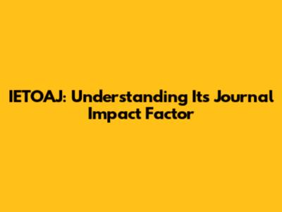 IETOAJ: Understanding Its Journal Impact Factor