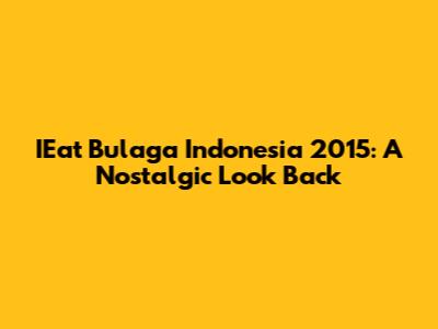 IEat Bulaga Indonesia 2015: A Nostalgic Look Back