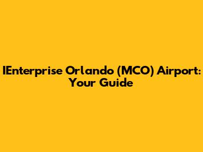 IEnterprise Orlando (MCO) Airport: Your Guide