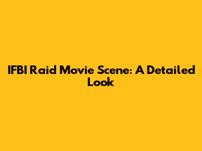IFBI Raid Movie Scene: A Detailed Look