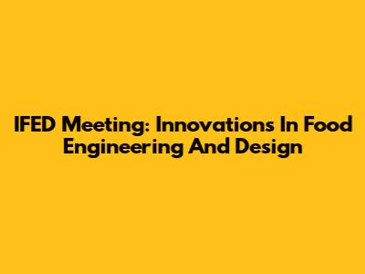 IFED Meeting: Innovations In Food Engineering And Design