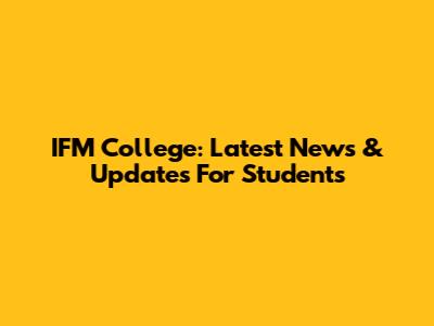 IFM College: Latest News & Updates For Students