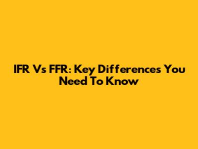 IFR Vs FFR: Key Differences You Need To Know