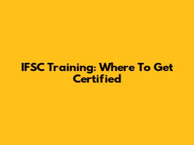 IFSC Training: Where To Get Certified