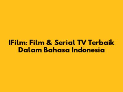 IFilm: Film & Serial TV Terbaik Dalam Bahasa Indonesia